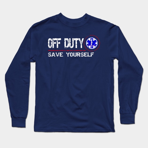 Off Duty Save Yourself - Fun Vintage Ems Gift Medical Shirt Long Sleeve T-Shirt by Curryart